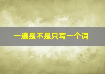 一遍是不是只写一个词