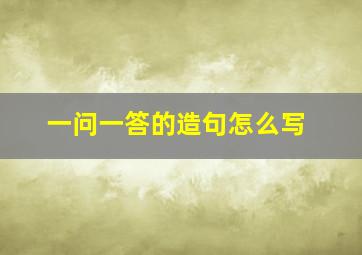 一问一答的造句怎么写