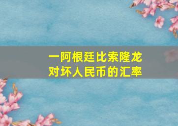 一阿根廷比索隆龙对坏人民币的汇率