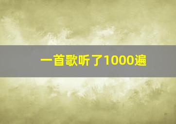 一首歌听了1000遍