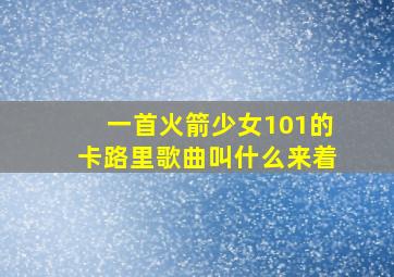 一首火箭少女101的卡路里歌曲叫什么来着