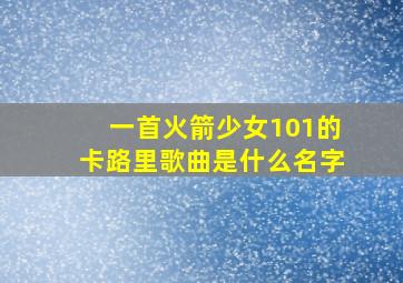 一首火箭少女101的卡路里歌曲是什么名字