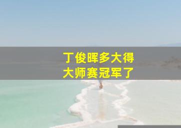 丁俊晖多大得大师赛冠军了