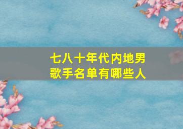 七八十年代内地男歌手名单有哪些人