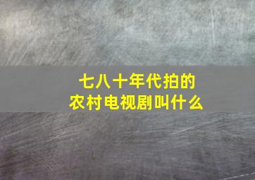 七八十年代拍的农村电视剧叫什么