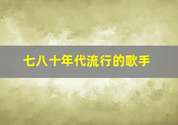 七八十年代流行的歌手