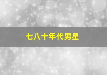 七八十年代男星