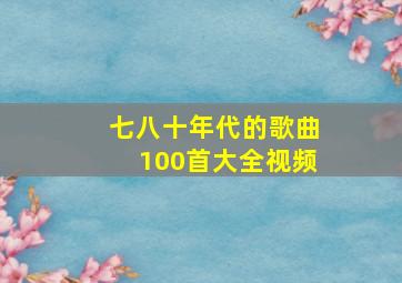 七八十年代的歌曲100首大全视频