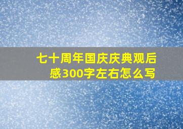 七十周年国庆庆典观后感300字左右怎么写