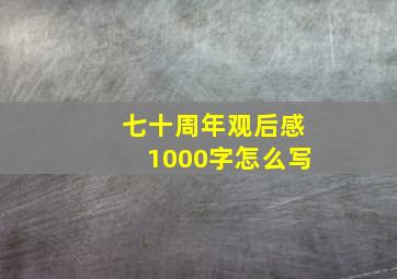 七十周年观后感1000字怎么写