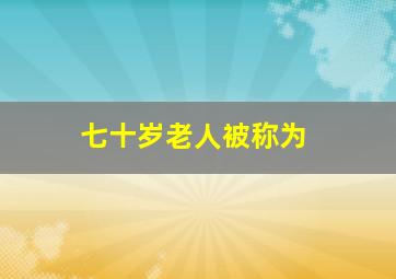 七十岁老人被称为