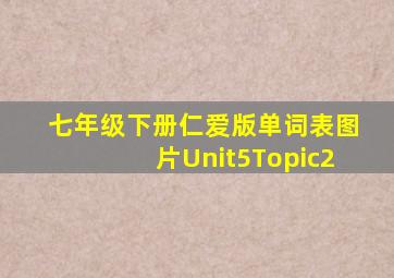 七年级下册仁爱版单词表图片Unit5Topic2