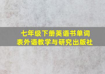 七年级下册英语书单词表外语教学与研究出版社