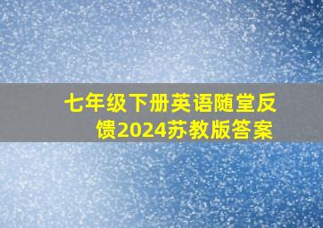 七年级下册英语随堂反馈2024苏教版答案