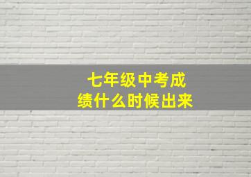 七年级中考成绩什么时候出来