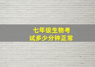 七年级生物考试多少分钟正常