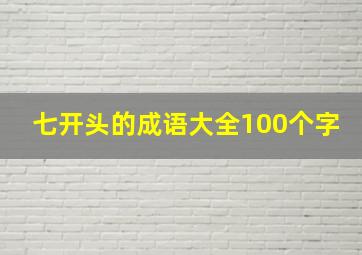 七开头的成语大全100个字