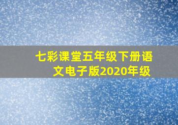 七彩课堂五年级下册语文电子版2020年级