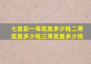 七星彩一等奖是多少钱二等奖是多少钱三等奖是多少钱