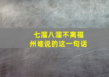 七溜八溜不离福州谁说的这一句话