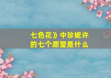 七色花》中珍妮许的七个愿望是什么