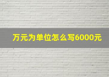 万元为单位怎么写6000元