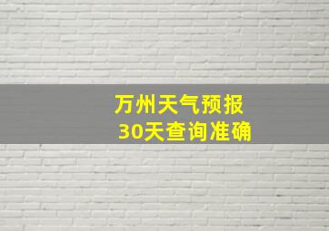 万州天气预报30天查询准确