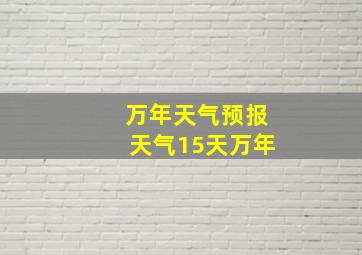 万年天气预报天气15天万年