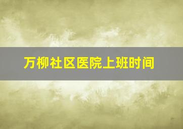 万柳社区医院上班时间