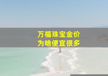 万福珠宝金价为啥便宜很多