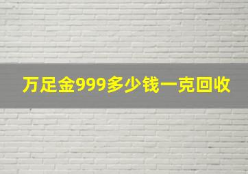 万足金999多少钱一克回收