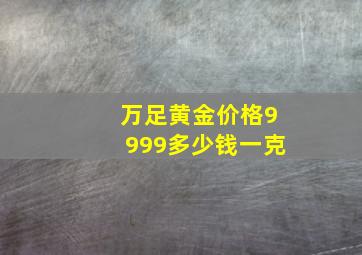 万足黄金价格9999多少钱一克