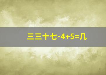 三三十七-4+5=几