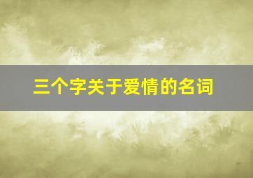 三个字关于爱情的名词