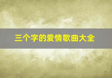 三个字的爱情歌曲大全