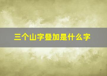 三个山字叠加是什么字