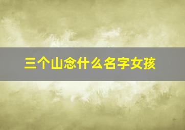 三个山念什么名字女孩