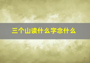 三个山读什么字念什么