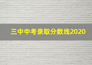 三中中考录取分数线2020