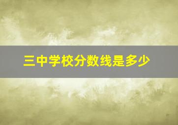 三中学校分数线是多少