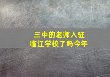 三中的老师入驻临江学校了吗今年