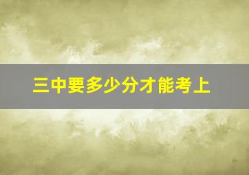 三中要多少分才能考上