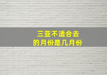 三亚不适合去的月份是几月份