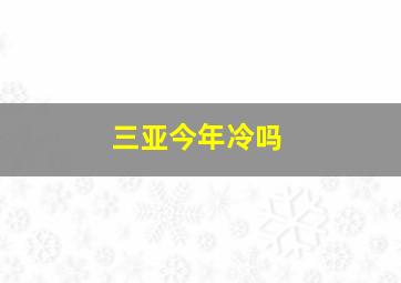 三亚今年冷吗