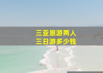 三亚旅游两人三日游多少钱