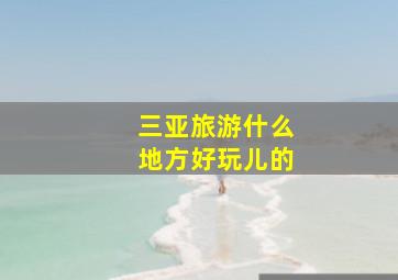 三亚旅游什么地方好玩儿的