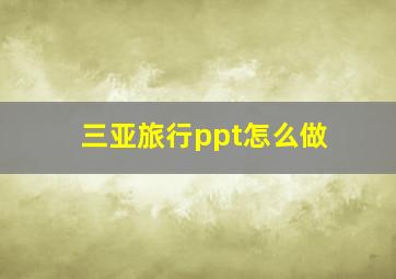 三亚旅行ppt怎么做