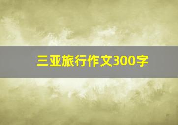 三亚旅行作文300字