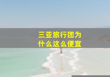 三亚旅行团为什么这么便宜