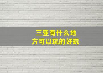 三亚有什么地方可以玩的好玩